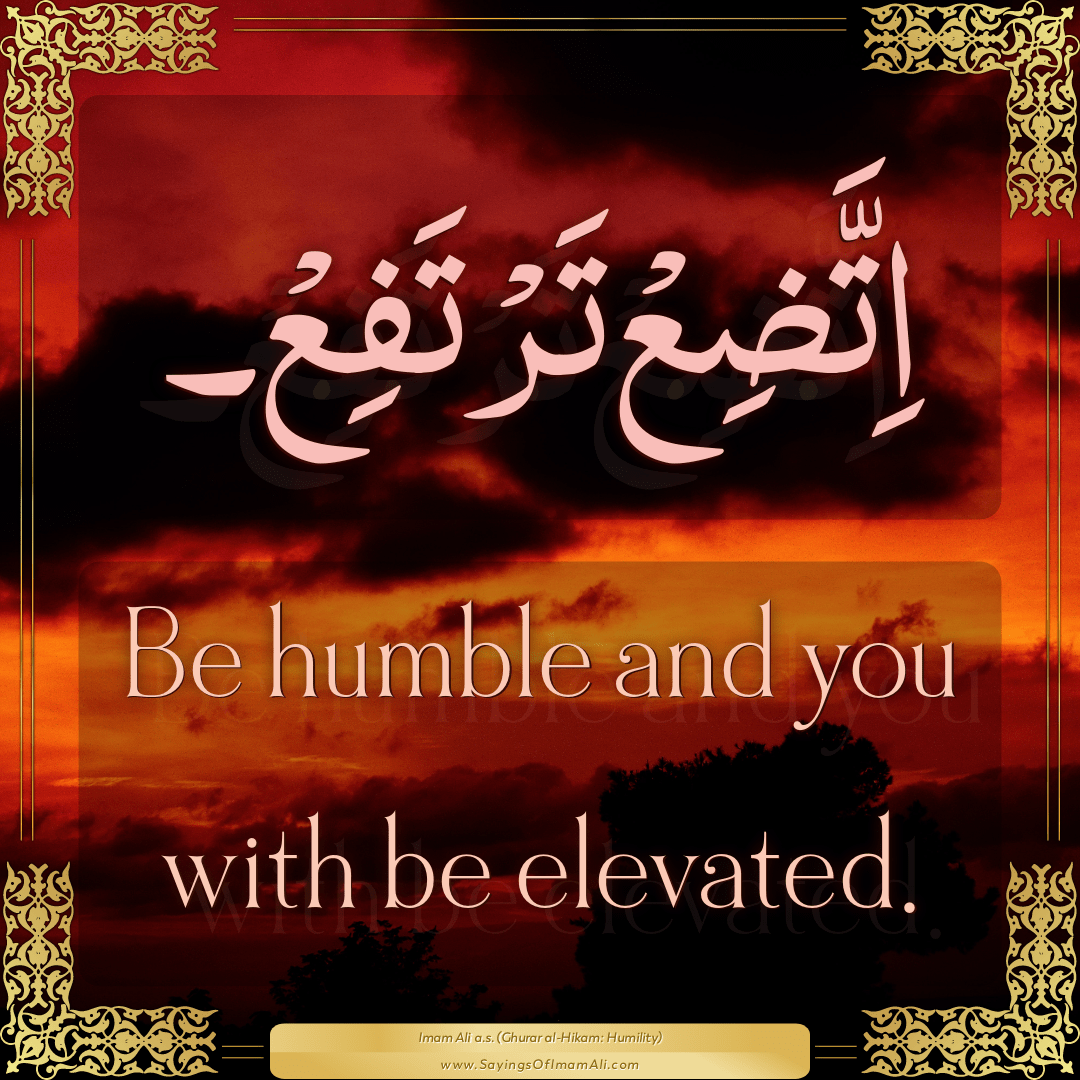 Be humble and you with be elevated.